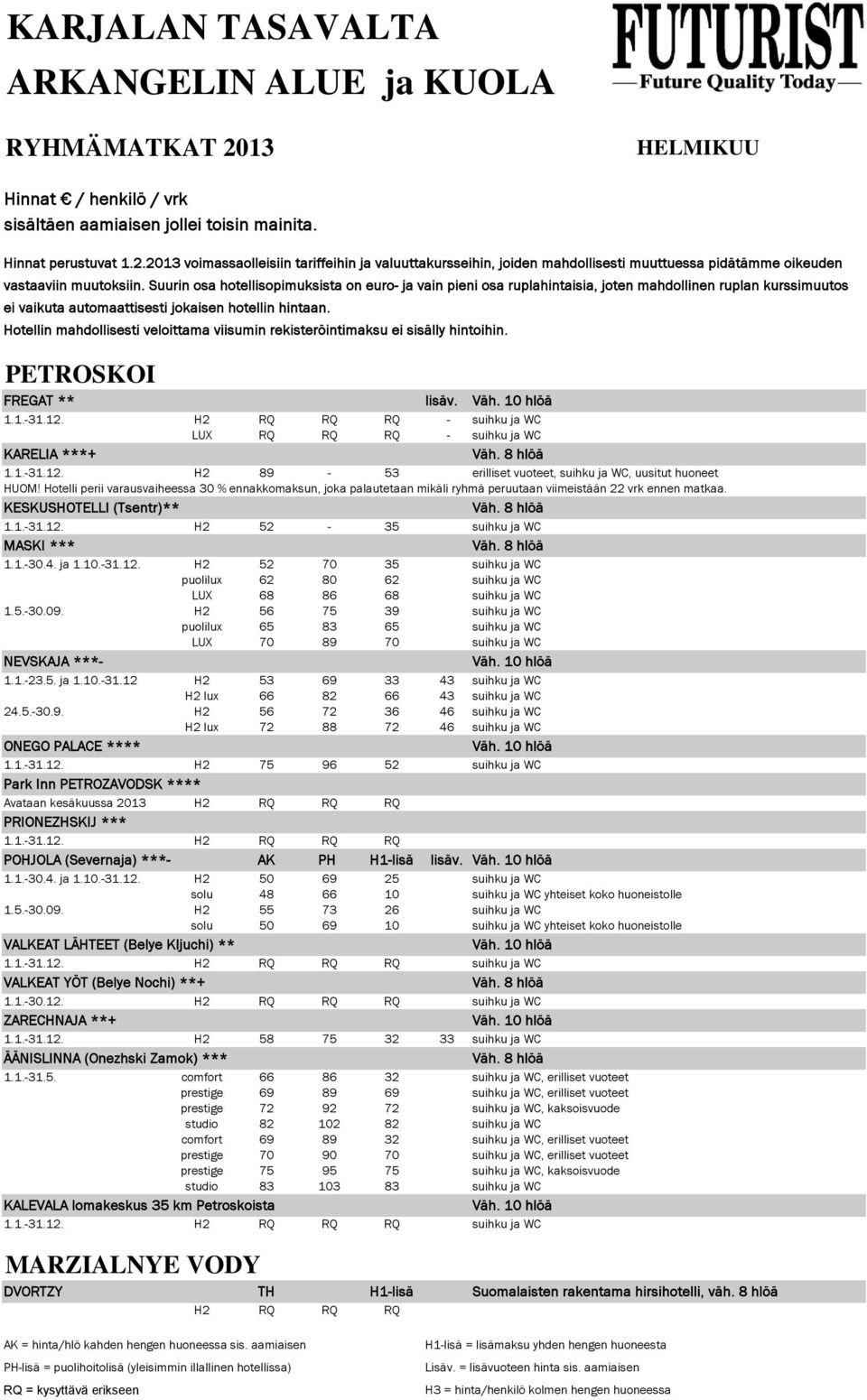 Hotellin mahdollisesti veloittama viisumin rekisteröintimaksu ei sisälly hintoihin. PETROSKOI FREGAT ** lisäv. 1.1.-31.12. H2 RQ RQ RQ - suihku ja WC LUX RQ RQ RQ - suihku ja WC KARELIA ***+ 1.1.-31.12. H2 89-53 erilliset vuoteet, suihku ja WC, uusitut huoneet HUOM!