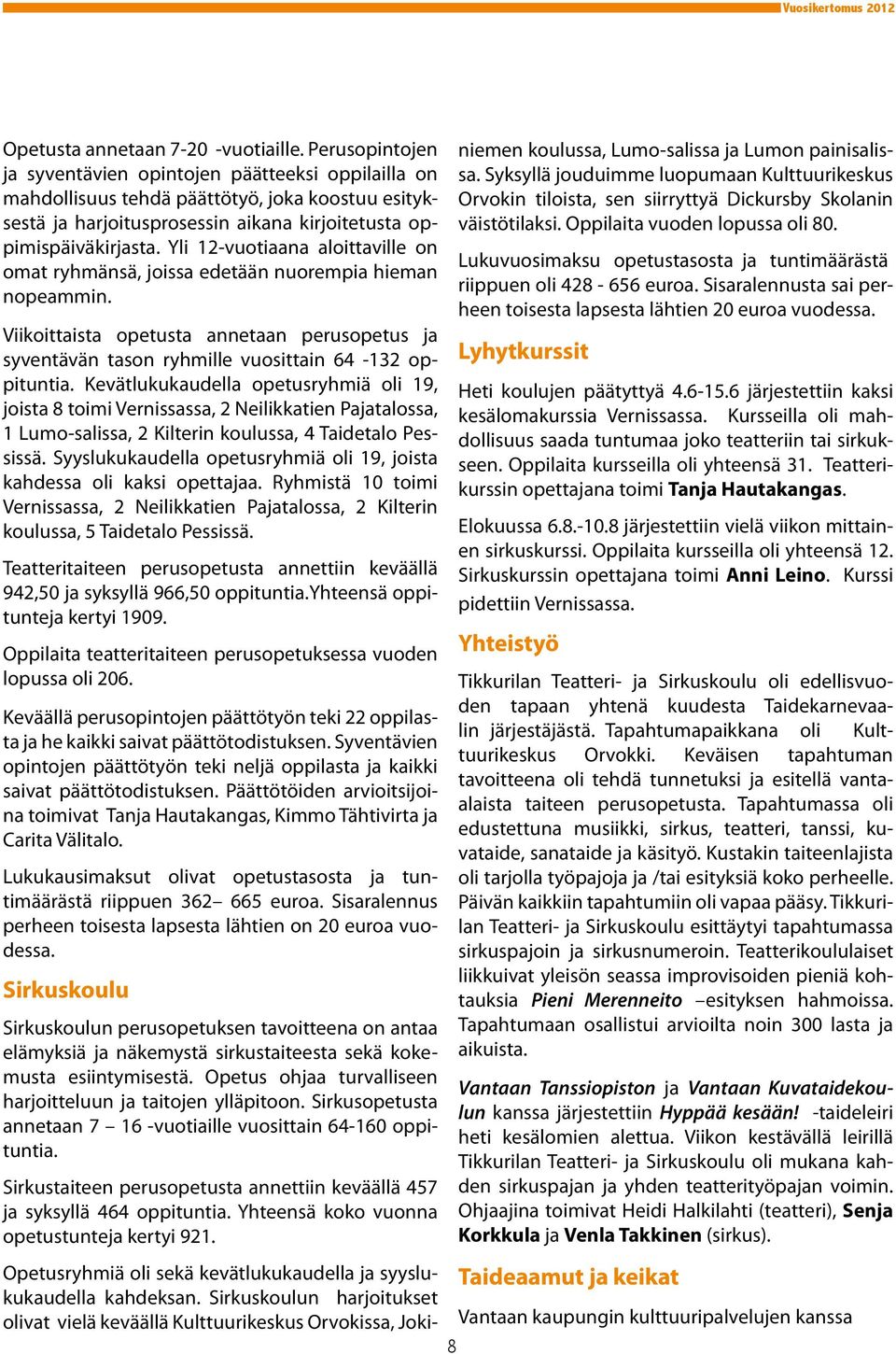 Yli 12-vuotiaana aloittaville on omat ryhmänsä, joissa edetään nuorempia hieman nopeammin. Viikoittaista opetusta annetaan perusopetus ja syventävän tason ryhmille vuosittain 64-132 oppituntia.