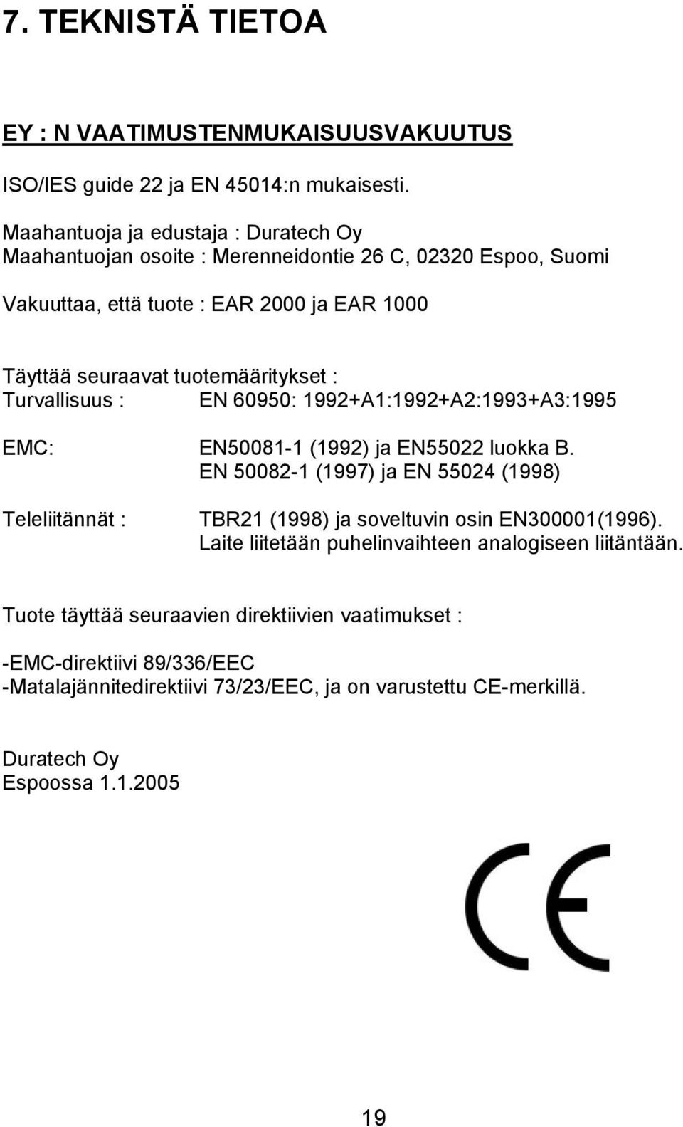 tuotemääritykset : Turvallisuus : EN 60950: 1992+A1:1992+A2:1993+A3:1995 EMC: EN50081-1 (1992) ja EN55022 luokka B.