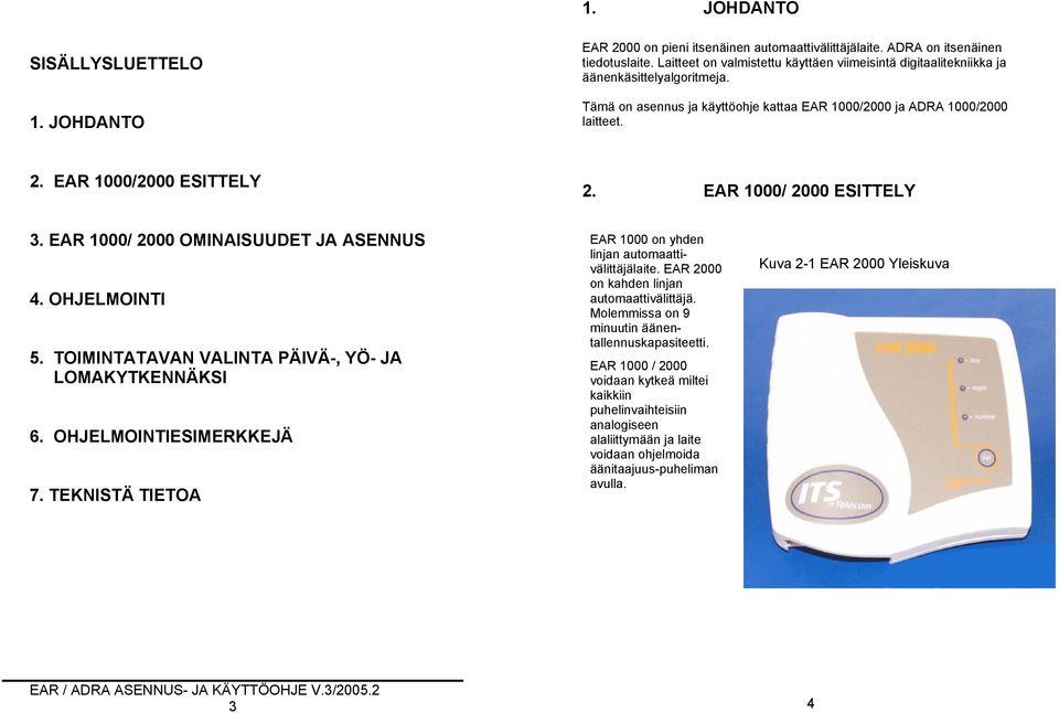 EAR 1000/2000 ESITTELY 2. EAR 1000/ 2000 ESITTELY 3. EAR 1000/ 2000 OMINAISUUDET JA ASENNUS 4. OHJELMOINTI 5. TOIMINTATAVAN VALINTA PÄIVÄ-, YÖ- JA LOMAKYTKENNÄKSI 6. OHJELMOINTIESIMERKKEJÄ 7.