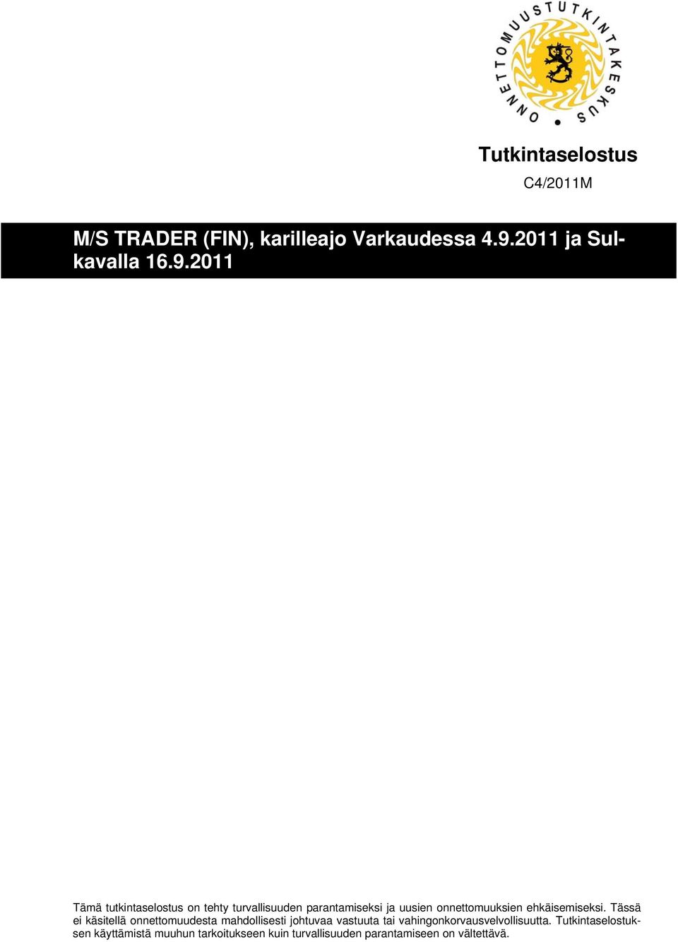 2011 Tämä tutkintaselostus on tehty turvallisuuden parantamiseksi ja uusien onnettomuuksien