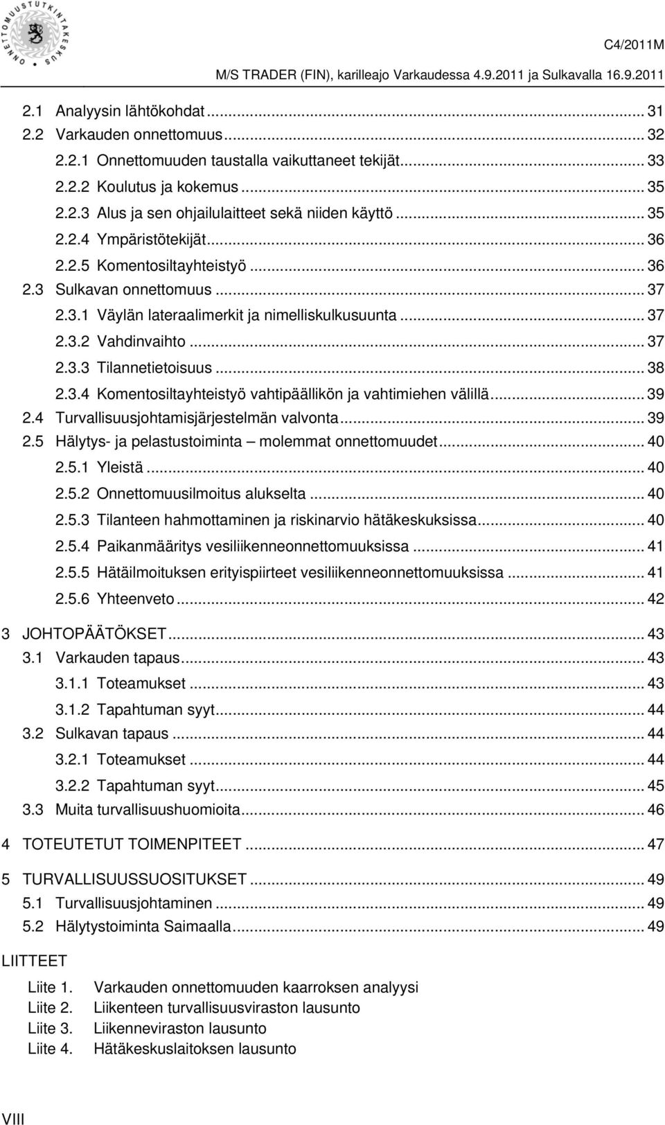 .. 38 2.3.4 Komentosiltayhteistyö vahtipäällikön ja vahtimiehen välillä... 39 2.4 Turvallisuusjohtamisjärjestelmän valvonta... 39 2.5 Hälytys- ja pelastustoiminta molemmat onnettomuudet... 40 2.5.1 Yleistä.