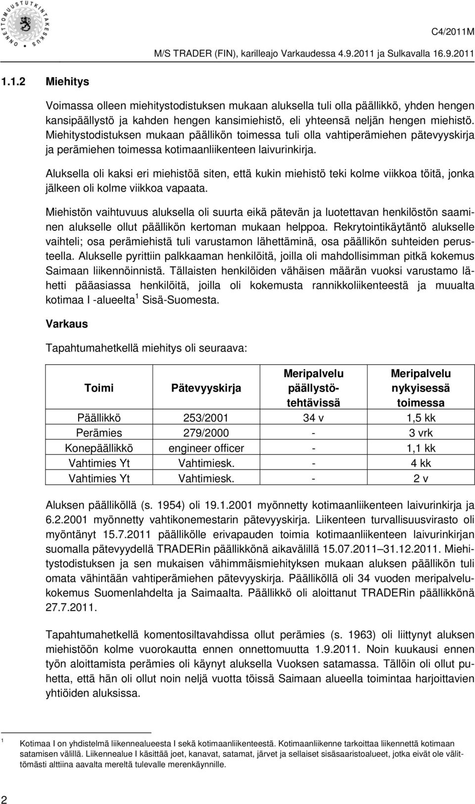 Aluksella oli kaksi eri miehistöä siten, että kukin miehistö teki kolme viikkoa töitä, jonka jälkeen oli kolme viikkoa vapaata.