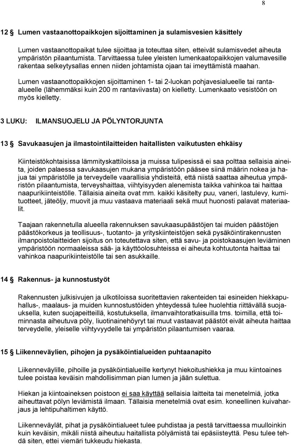 Lumen vastaanottopaikkojen sijoittaminen 1- tai 2-luokan pohjavesialueelle tai rantaalueelle (lähemmäksi kuin 200 m rantaviivasta) on kielletty. Lumenkaato vesistöön on myös kielletty.