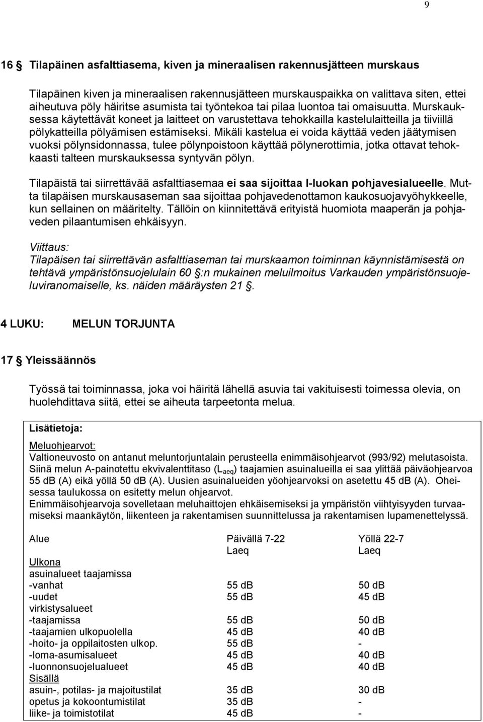 Mikäli kastelua ei voida käyttää veden jäätymisen vuoksi pölynsidonnassa, tulee pölynpoistoon käyttää pölynerottimia, jotka ottavat tehokkaasti talteen murskauksessa syntyvän pölyn.