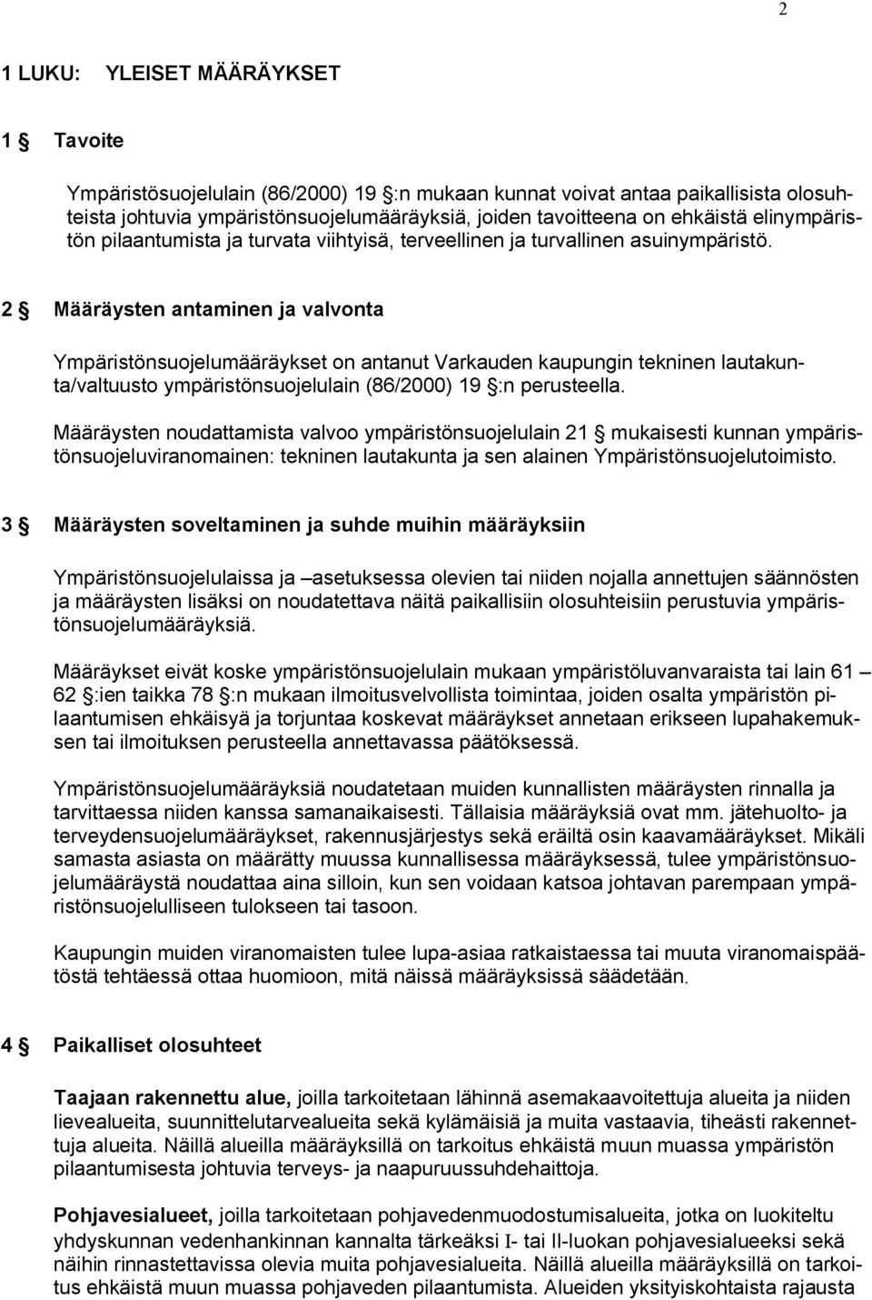 2 Määräysten antaminen ja valvonta Ympäristönsuojelumääräykset on antanut Varkauden kaupungin tekninen lautakunta/valtuusto ympäristönsuojelulain (86/2000) 19 :n perusteella.