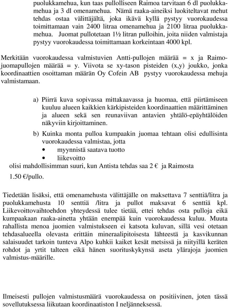 Juomat pullotetaan 1½ litran pulloihin, joita niiden valmistaja pst vuorokaudessa toimittamaan korkeintaan 4000 kpl.