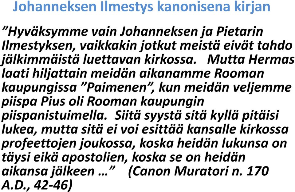 Mutta Hermas laati hiljattain meidän aikanamme Rooman kaupungissa Paimenen, kun meidän veljemme piispa Pius oli Rooman kaupungin