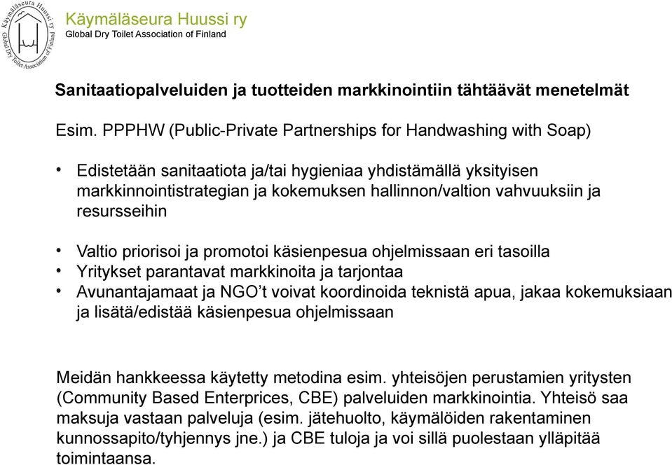 resursseihin Valtio priorisoi ja promotoi käsienpesua ohjelmissaan eri tasoilla Yritykset parantavat markkinoita ja tarjontaa Avunantajamaat ja NGO t voivat koordinoida teknistä apua, jakaa