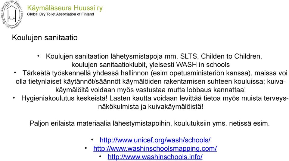 tietynlaiset käytännöt/säännöt käymälöiden rakentamisen suhteen kouluissa; kuivakäymälöitä voidaan myös vastustaa mutta lobbaus kannattaa! Hygieniakoulutus keskeistä!