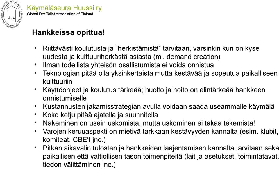 huolto ja hoito on elintärkeää hankkeen onnistumiselle Kustannusten jakamisstrategian avulla voidaan saada useammalle käymälä Koko ketju pitää ajatella ja suunnitella Näkeminen on usein uskomista,