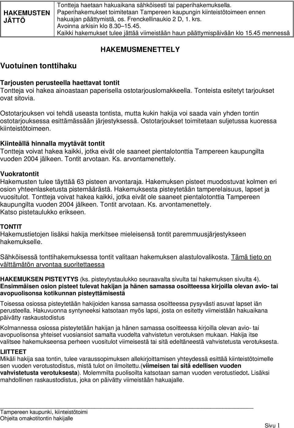 45 mennessä HAKEMUSMENETTELY Vuotuinen tonttihaku Tarjousten perusteella haettavat tontit Tontteja voi hakea ainoastaan paperisella ostotarjouslomakkeella. Tonteista esitetyt tarjoukset ovat sitovia.