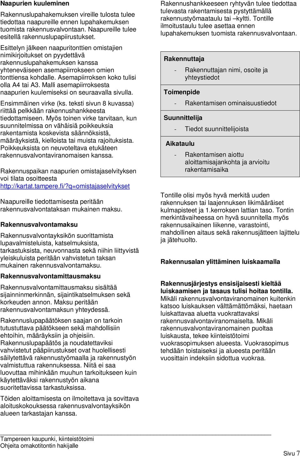 Asemapiirroksen koko tulisi olla A4 tai A3. Malli asemapiirroksesta naapurien kuulemiseksi on seuraavalla sivulla. Ensimmäinen virke (ks.