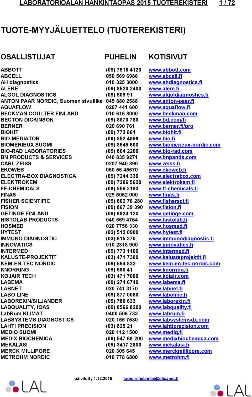 anton-paar.fi AQUAFLOW 0207 441 600 www.aquaflow.fi BECKMAN COULTER FINLAND 010 616 8000 www.beckman.com BECTON DICKINSON (09) 8870 780 www.bd.com/fi BERNER 020 690 761 www.berner.