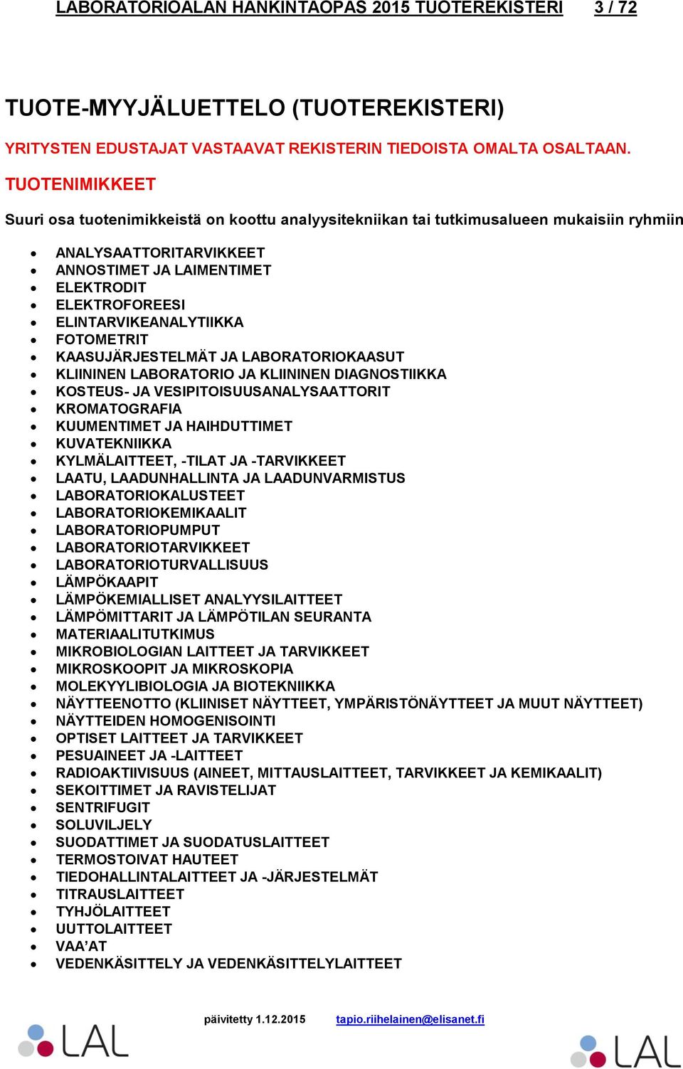 ELINTARVIKEANALYTIIKKA FOTOMETRIT KAASUJÄRJESTELMÄT JA LABORATORIOKAASUT KLIININEN LABORATORIO JA KLIININEN DIAGNOSTIIKKA KOSTEUS- JA VESIPITOISUUSANALYSAATTORIT KROMATOGRAFIA KUUMENTIMET JA