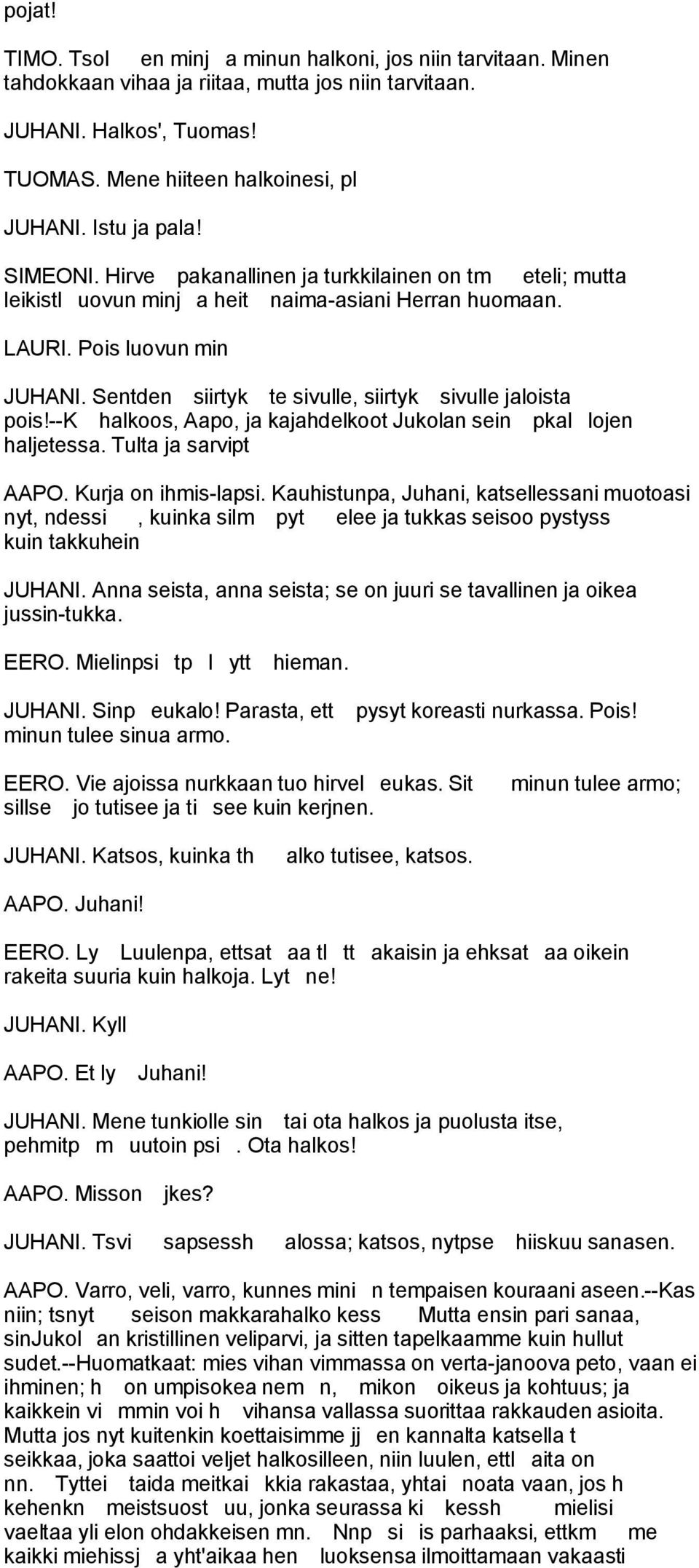 Sentden siirtyk te sivulle, siirtyk sivulle jaloista pois!--k halkoos, Aapo, ja kajahdelkoot Jukolan sein pkal lojen haljetessa. Tulta ja sarvipt AAPO. Kurja on ihmis-lapsi.