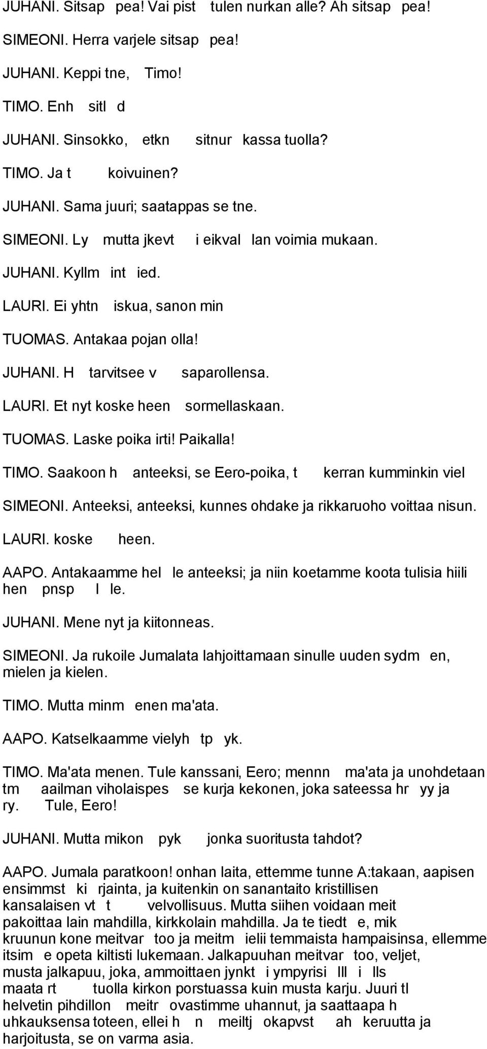 LAURI. Et nyt koske heen sormellaskaan. TUOMAS. Laske poika irti! Paikalla! TIMO. Saakoon h anteeksi, se Eero-poika, t kerran kumminkin viel SIMEONI.