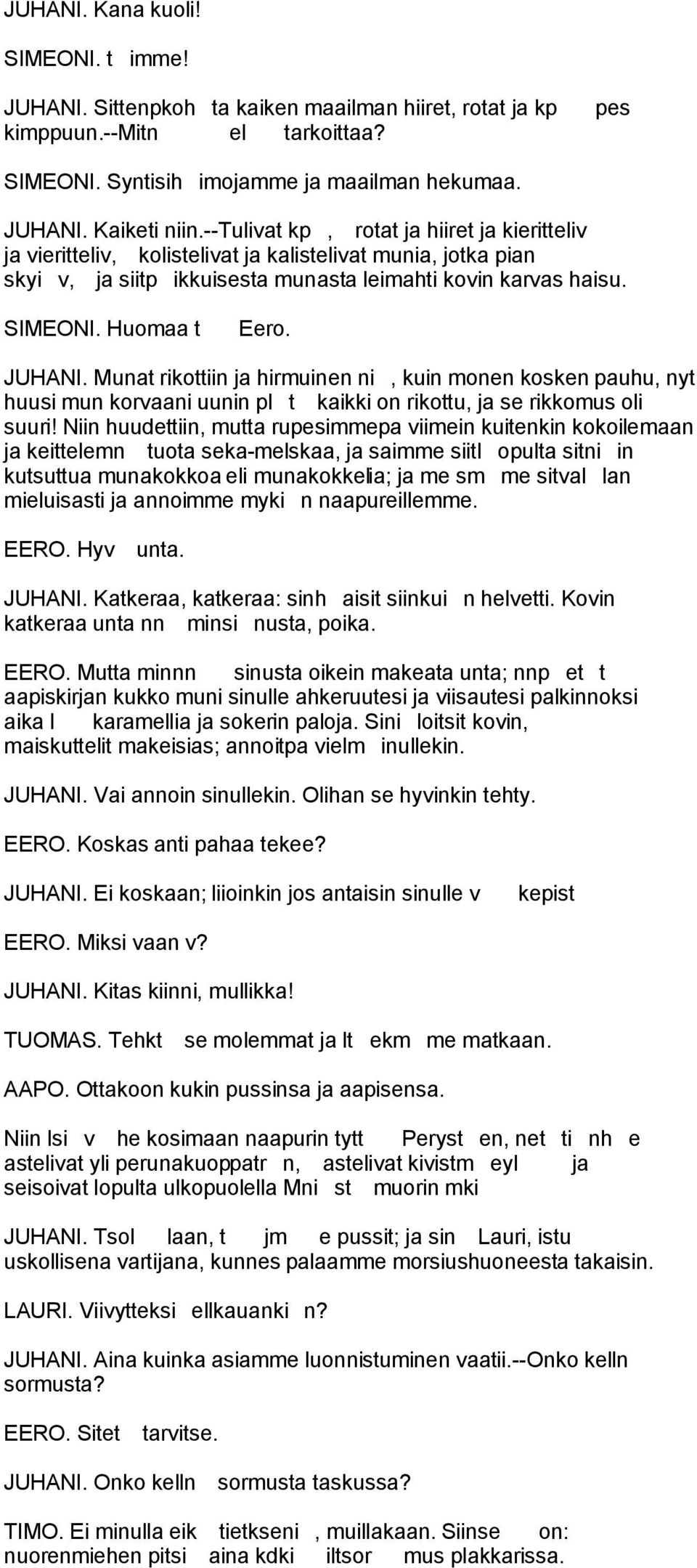 JUHANI. Munat rikottiin ja hirmuinen ni, kuin monen kosken pauhu, nyt huusi mun korvaani uunin pl t kaikki on rikottu, ja se rikkomus oli suuri!