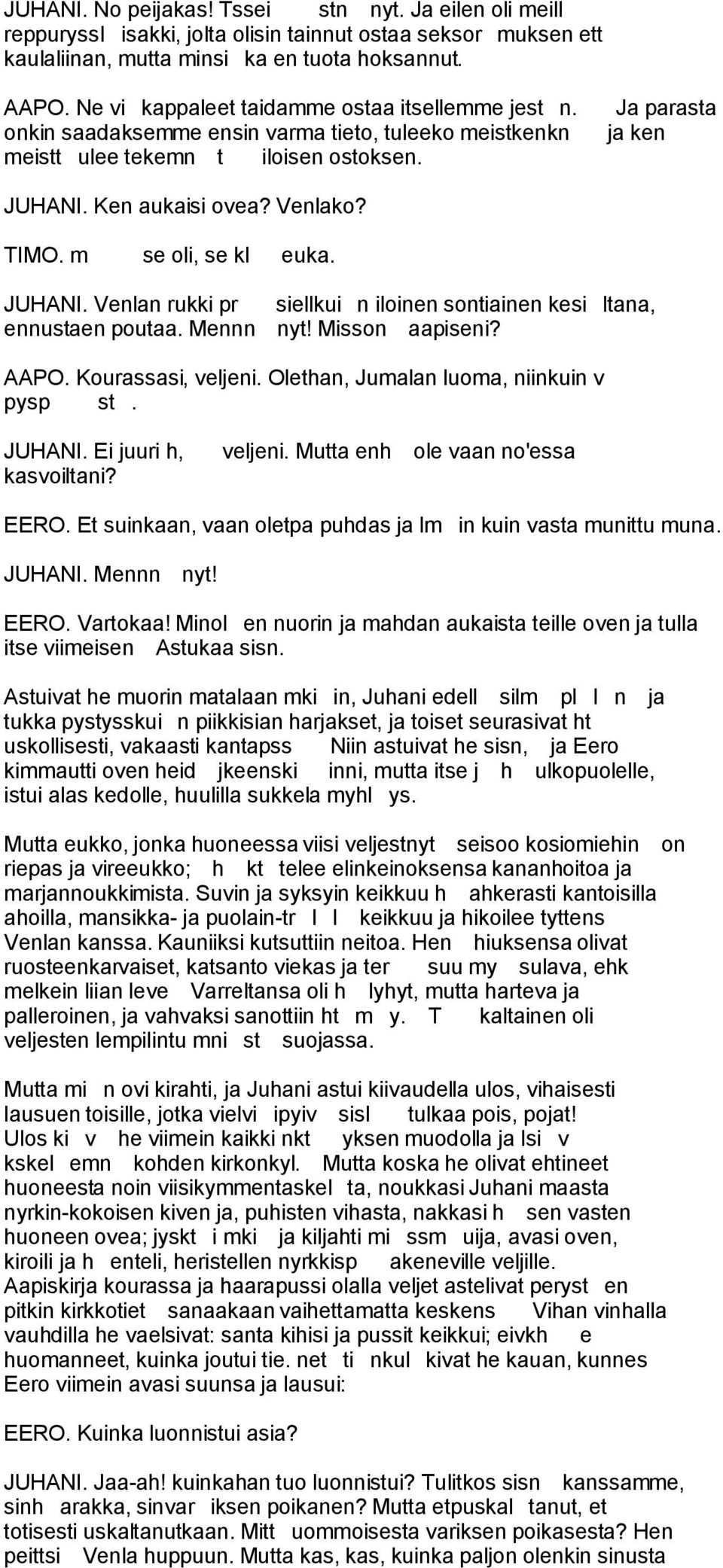 TIMO. m se oli, se kl euka. JUHANI. Venlan rukki pr siellkui n iloinen sontiainen kesi ltana, ennustaen poutaa. Mennn nyt! Misson aapiseni? AAPO. Kourassasi, veljeni.