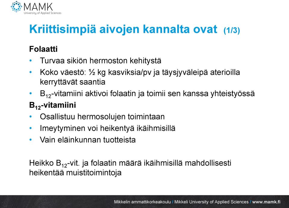 kanssa yhteistyössä B 12 -vitamiini Osallistuu hermosolujen toimintaan Imeytyminen voi heikentyä ikäihmisillä