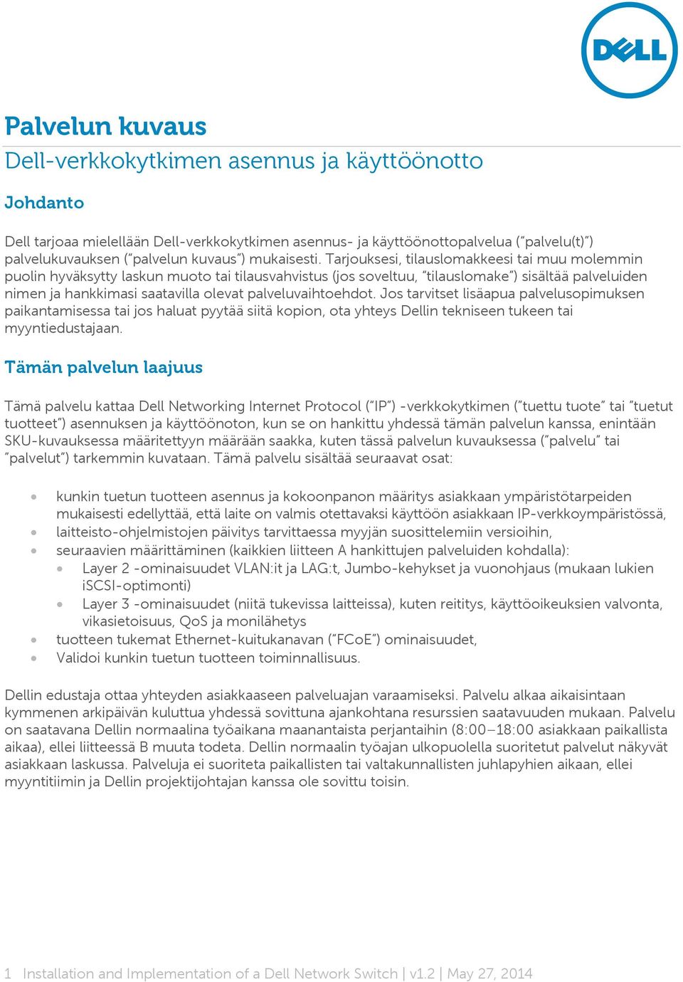 Tarjouksesi, tilauslomakkeesi tai muu molemmin puolin hyväksytty laskun muoto tai tilausvahvistus (jos soveltuu, tilauslomake ) sisältää palveluiden nimen ja hankkimasi saatavilla olevat
