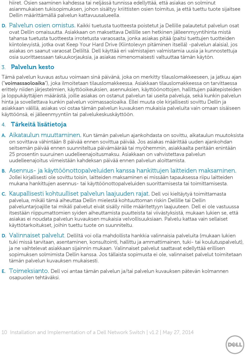 määrittämällä palvelun kattavuusalueella. D. Palvelun osien omistus. Kaikki tuetusta tuotteesta poistetut ja Dellille palautetut palvelun osat ovat Dellin omaisuutta.