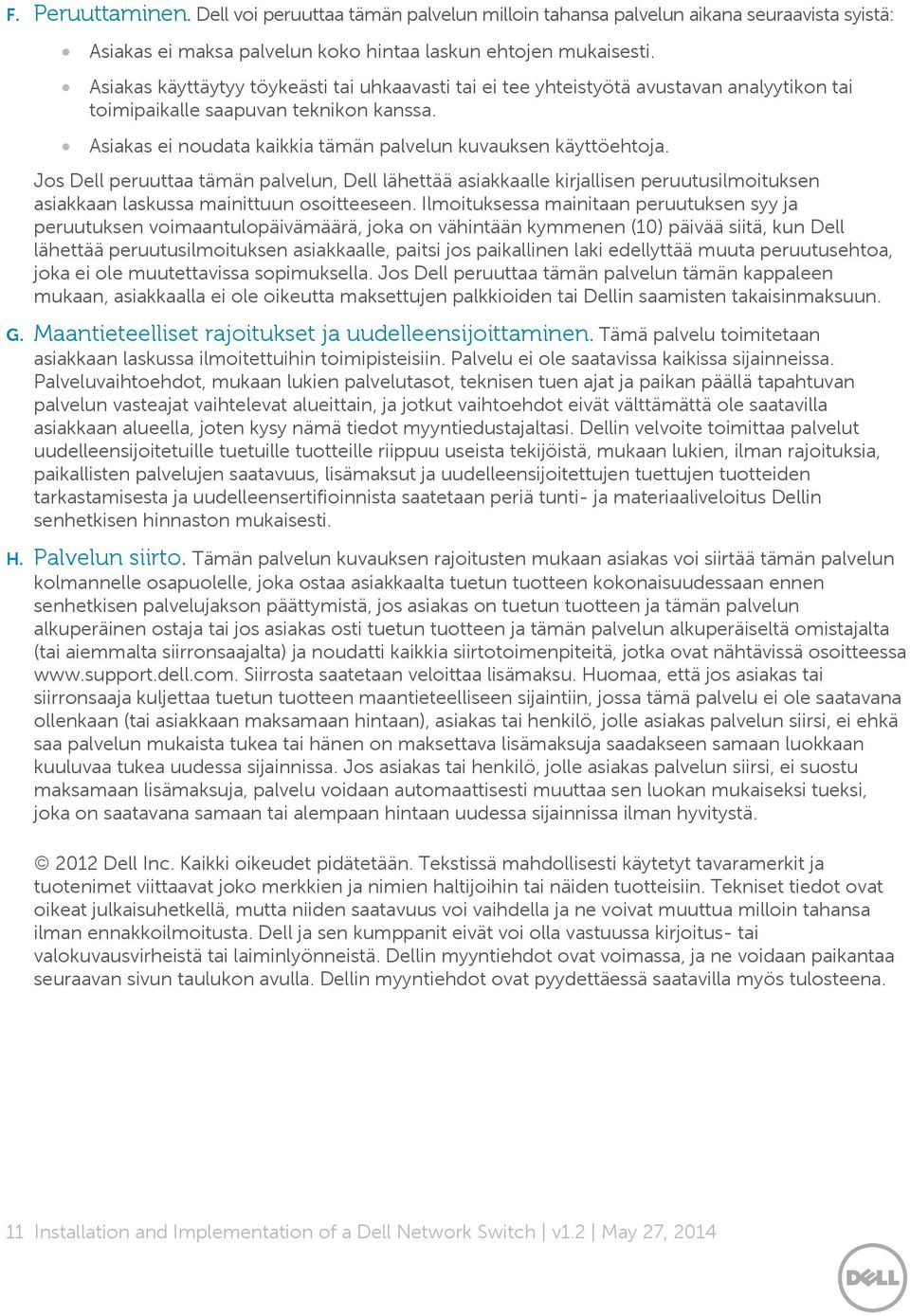 Jos Dell peruuttaa tämän palvelun, Dell lähettää asiakkaalle kirjallisen peruutusilmoituksen asiakkaan laskussa mainittuun osoitteeseen.