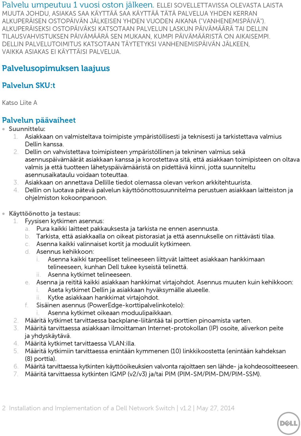 ALKUPERÄISEKSI OSTOPÄIVÄKSI KATSOTAAN PALVELUN LASKUN PÄIVÄMÄÄRÄ TAI DELLIN TILAUSVAHVISTUKSEN PÄIVÄMÄÄRÄ SEN MUKAAN, KUMPI PÄIVÄMÄÄRISTÄ ON AIKAISEMPI.