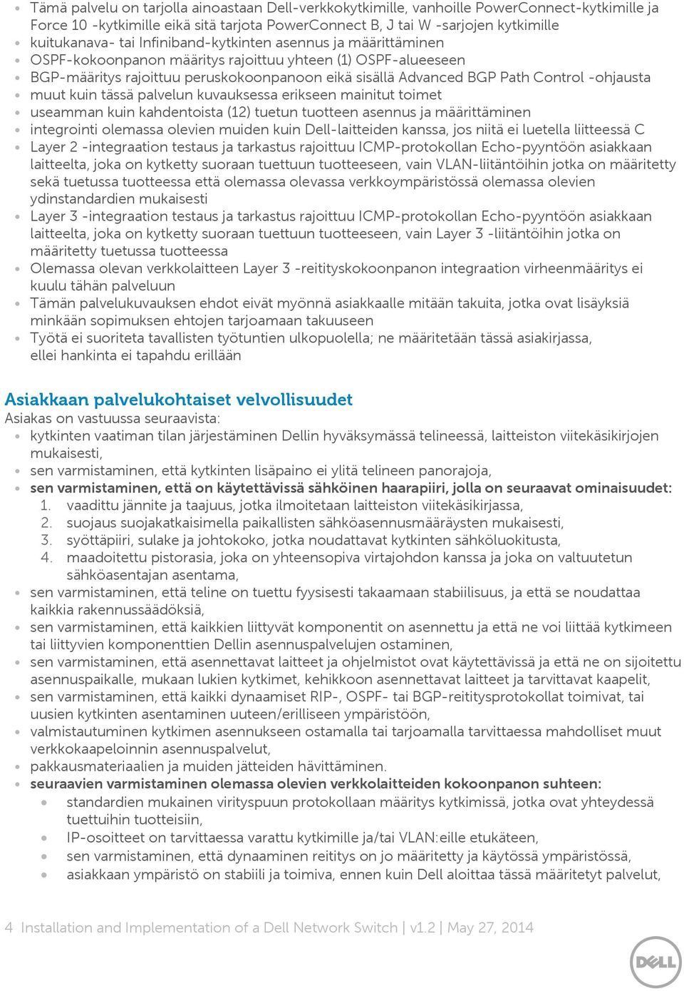 muut kuin tässä palvelun kuvauksessa erikseen mainitut toimet useamman kuin kahdentoista (12) tuetun tuotteen asennus ja määrittäminen integrointi olemassa olevien muiden kuin Dell-laitteiden kanssa,