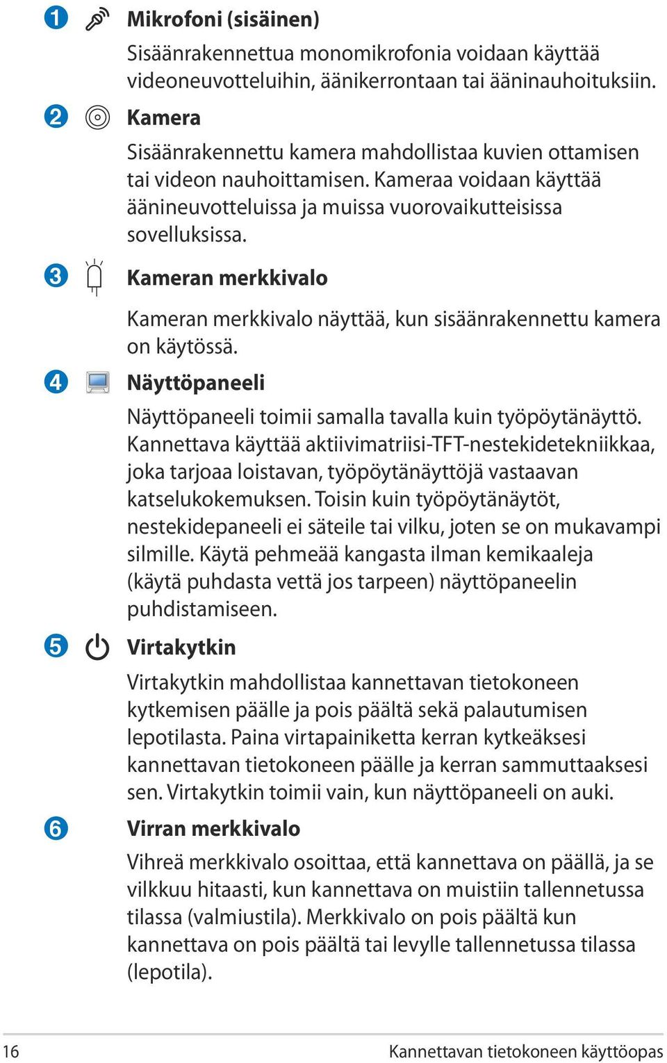 Kameran merkkivalo Kameran merkkivalo näyttää, kun sisäänrakennettu kamera on käytössä. Näyttöpaneeli Näyttöpaneeli toimii samalla tavalla kuin työpöytänäyttö.