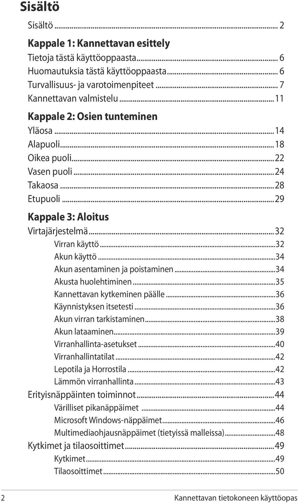 ..34 Akun asentaminen ja poistaminen...34 Akusta huolehtiminen...35 Kannettavan kytkeminen päälle...36 Käynnistyksen itsetesti...36 Akun virran tarkistaminen...38 Akun lataaminen.