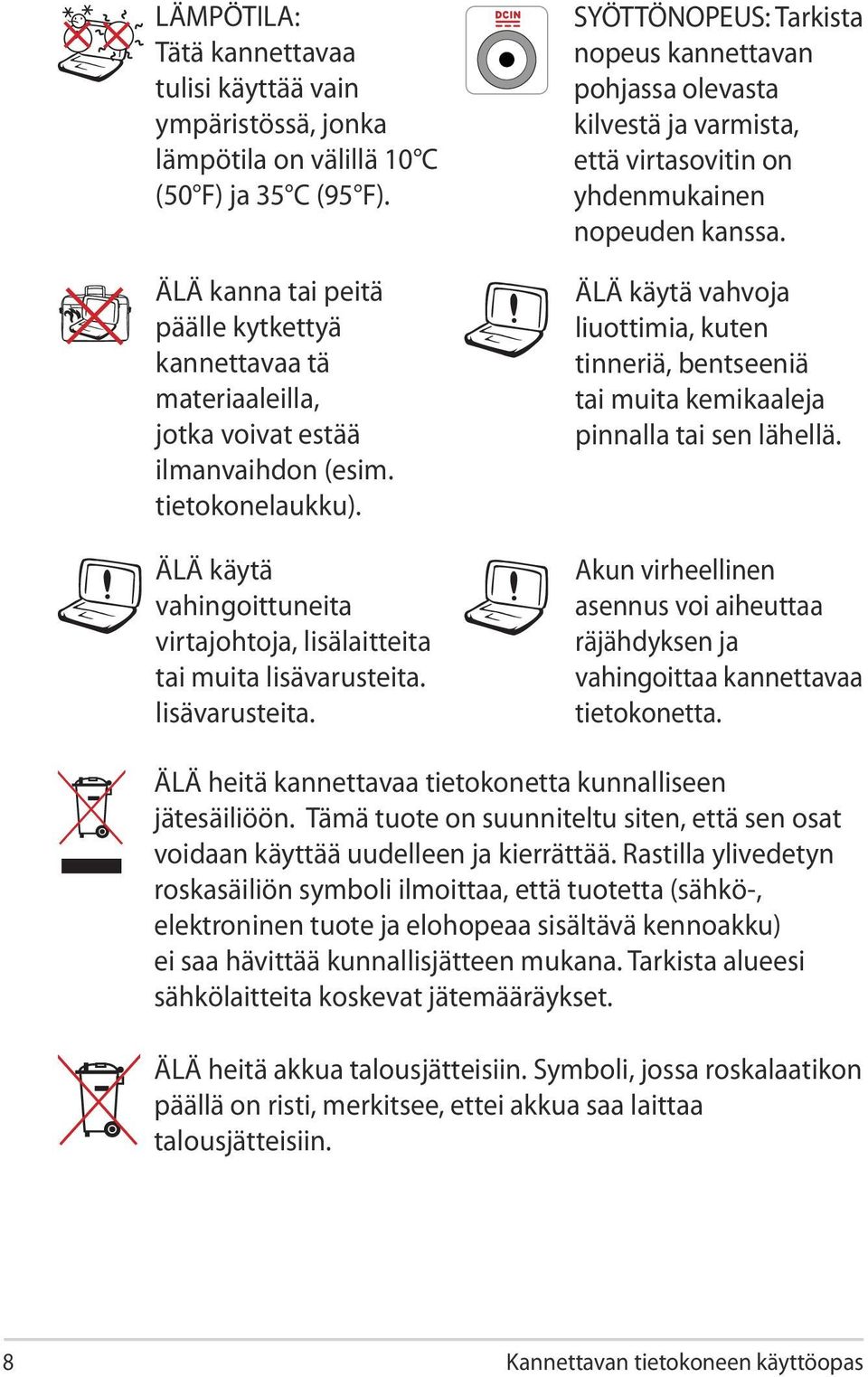 ÄLÄ käytä vahingoittuneita virtajohtoja, lisälaitteita tai muita lisävarusteita.