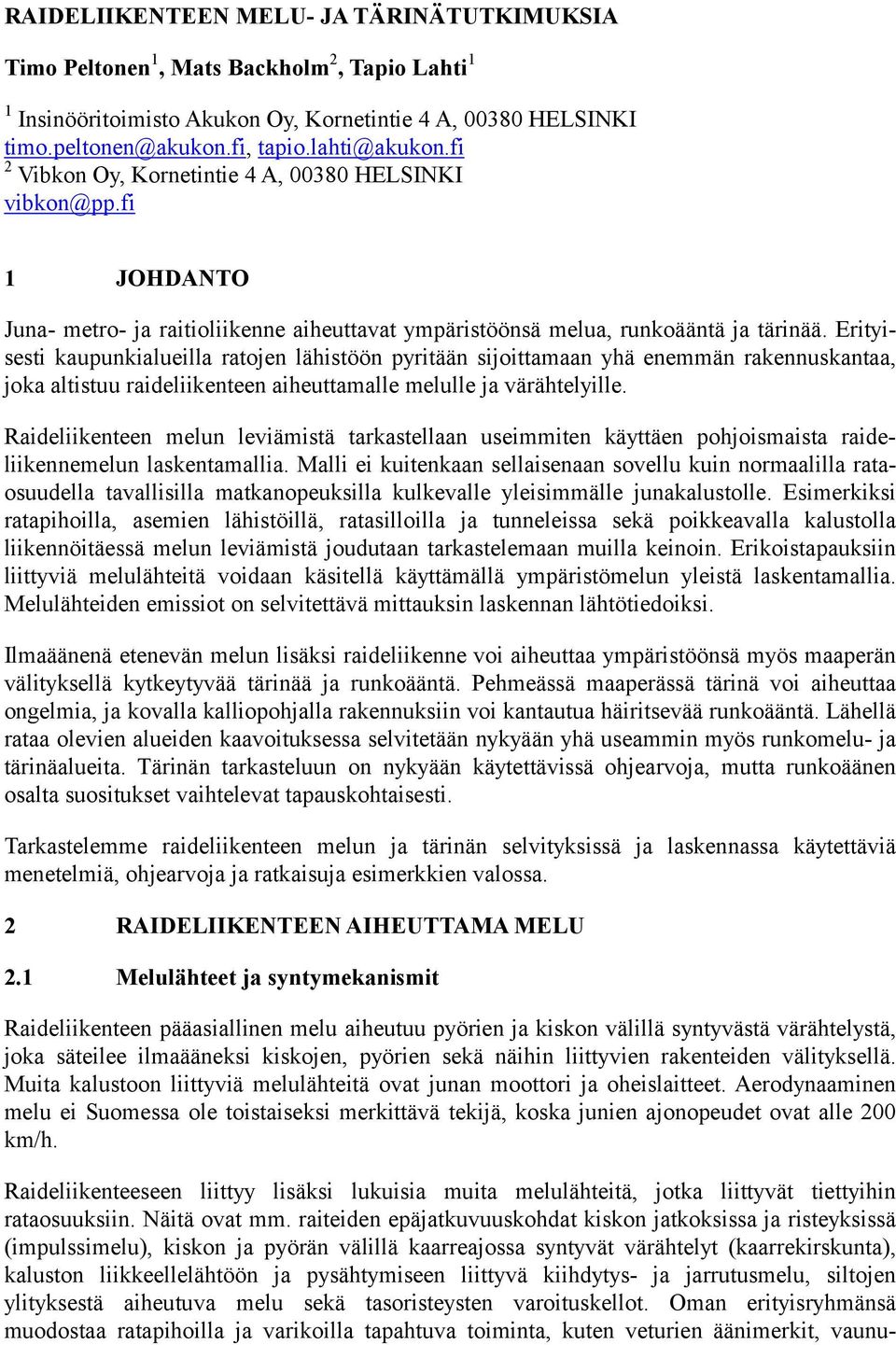 Erityisesti kaupunkialueilla ratojen lähistöön pyritään sijoittamaan yhä enemmän rakennuskantaa, joka altistuu raideliikenteen aiheuttamalle melulle ja värähtelyille.