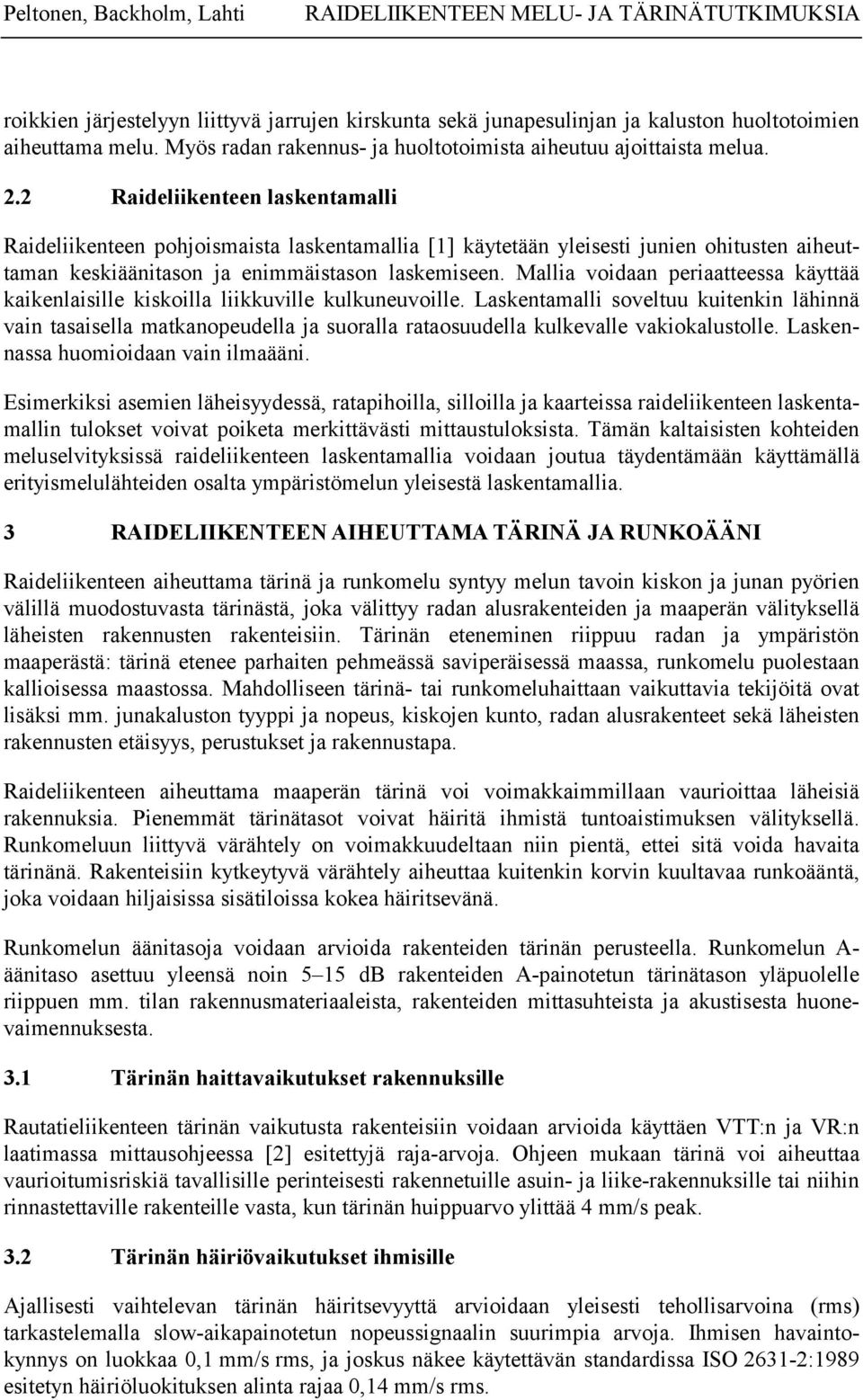 2 Raideliikenteen laskentamalli Raideliikenteen pohjoismaista laskentamallia [1] käytetään yleisesti junien ohitusten aiheuttaman keskiäänitason ja enimmäistason laskemiseen.