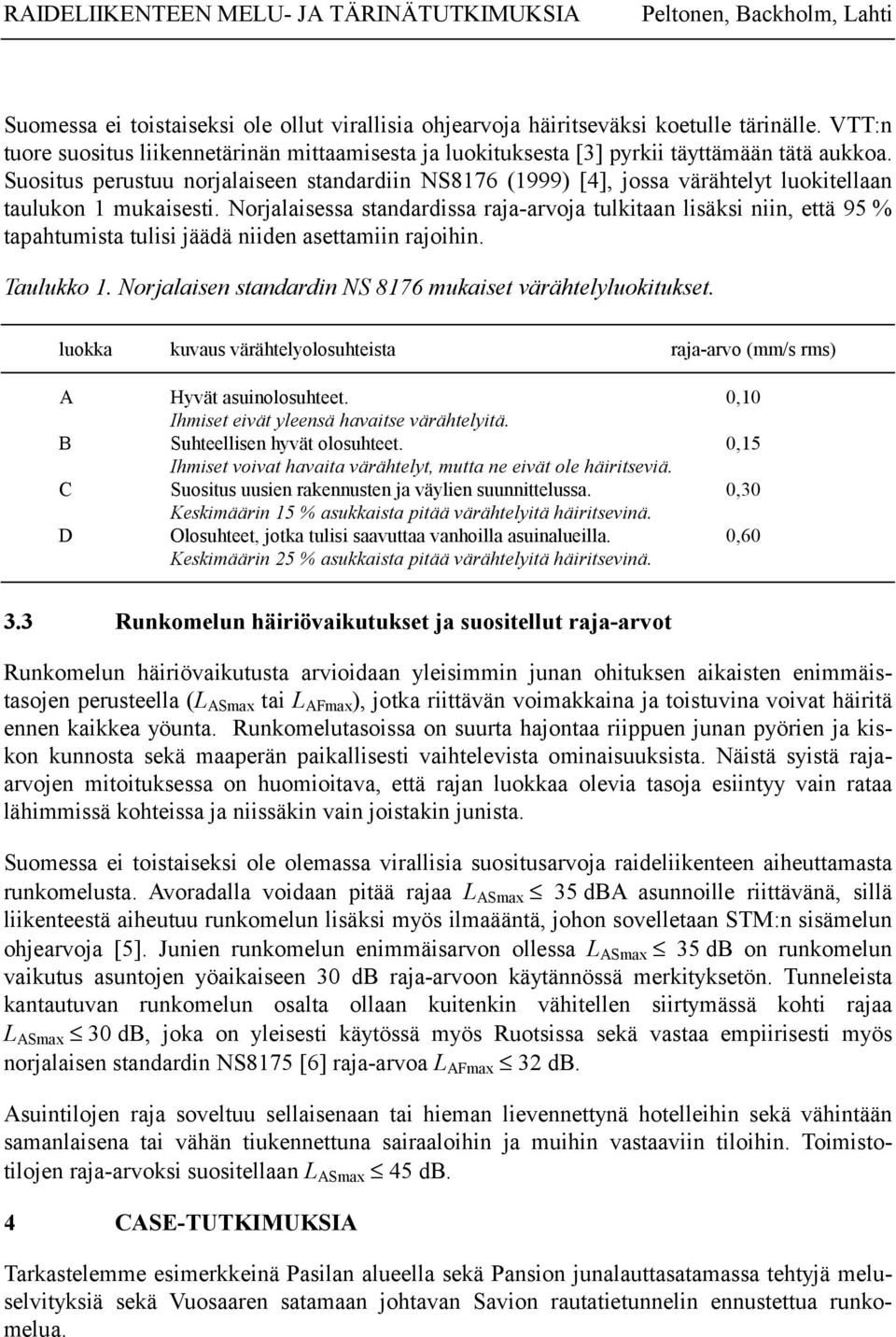 Suositus perustuu norjalaiseen standardiin NS8176 (1999) [4], jossa värähtelyt luokitellaan taulukon 1 mukaisesti.