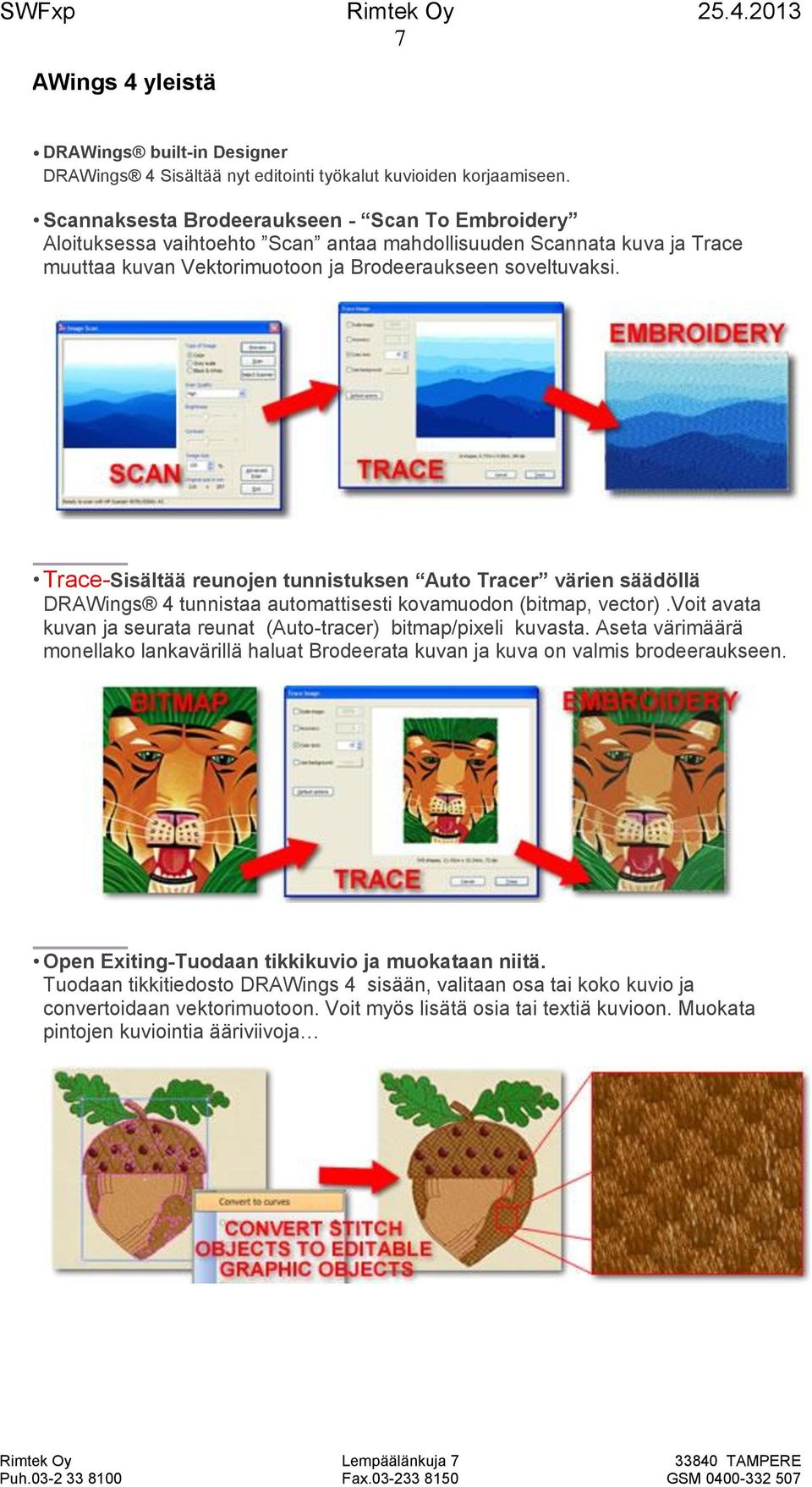 Trace-Sisältää reunojen tunnistuksen Auto Tracer värien säädöllä DRAWings 4 tunnistaa automattisesti kovamuodon (bitmap, vector).voit avata kuvan ja seurata reunat (Auto-tracer) bitmap/pixeli kuvasta.