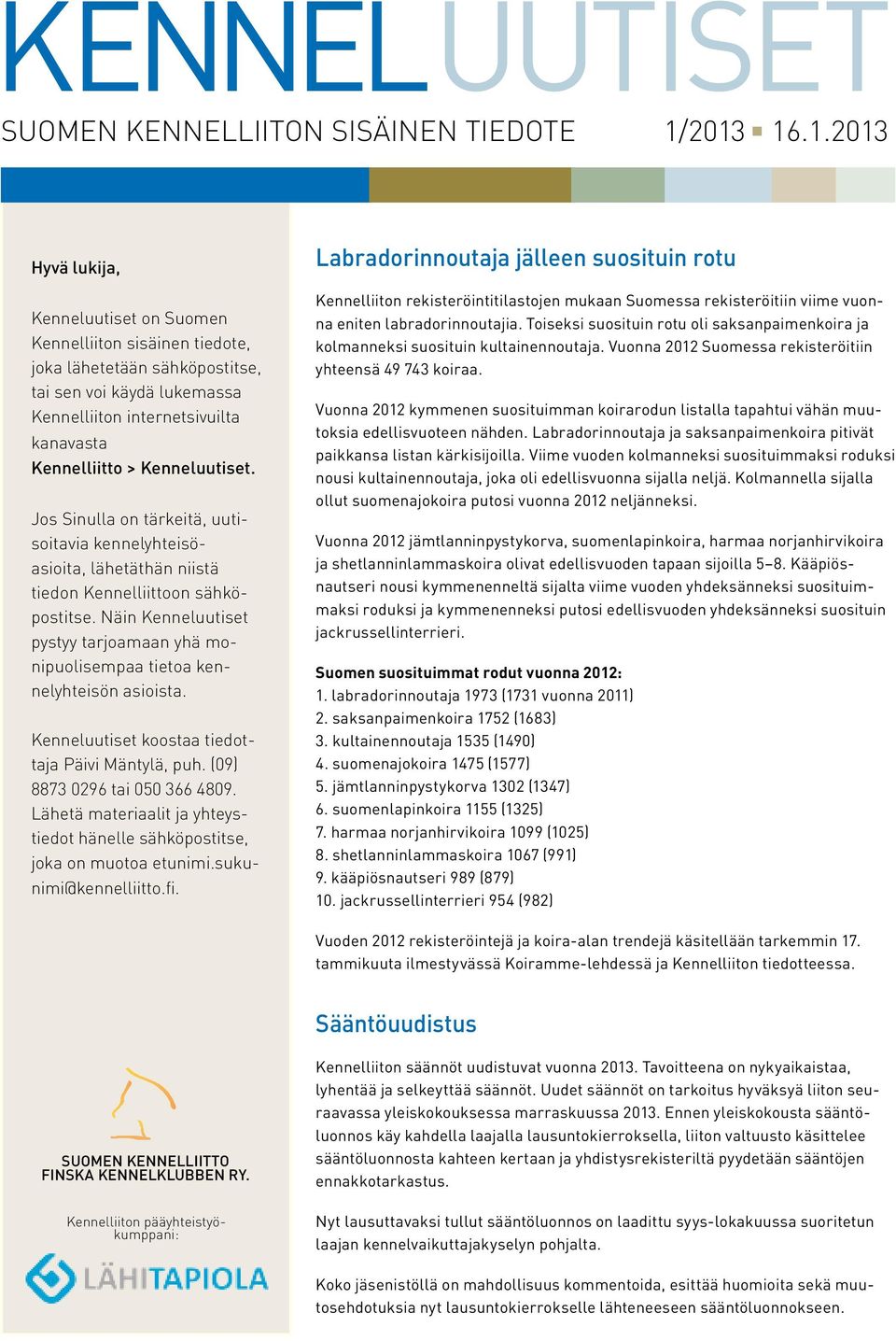 Näin Kenneluutiset pystyy tarjoamaan yhä monipuolisempaa tietoa kennelyhteisön asioista. Kenneluutiset koostaa tiedottaja Päivi Mäntylä, puh. (09) 8873 0296 tai 050 366 4809.