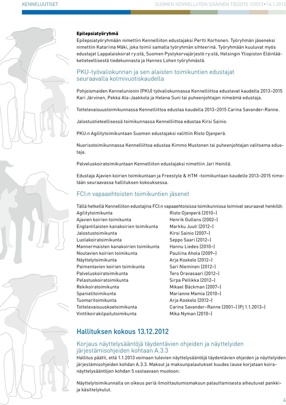 PKU-työvaliokunnan ja sen alaisten toimikuntien edustajat seuraavalla kolmivuotiskaudella Pohjoismaiden Kennelunionin (PKU) työvaliokunnassa Kennelliittoa edustavat kaudella 2013 2015 Kari Järvinen,