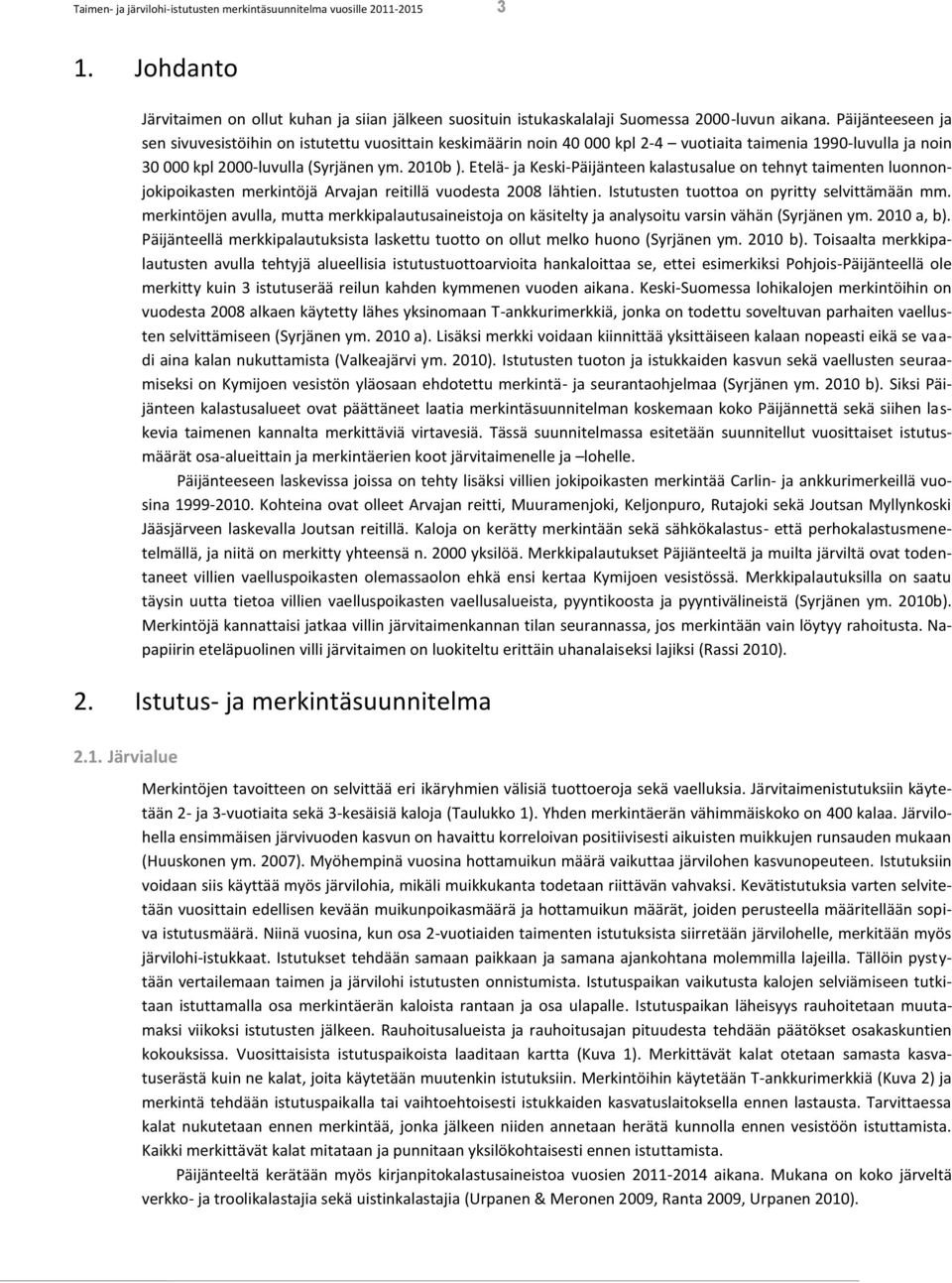 Etelä- ja Keski-Päijänteen kalastusalue on tehnyt taimenten luonnonjokipoikasten merkintöjä Arvajan reitillä vuodesta 2008 lähtien. Istutusten tuottoa on pyritty selvittämään mm.