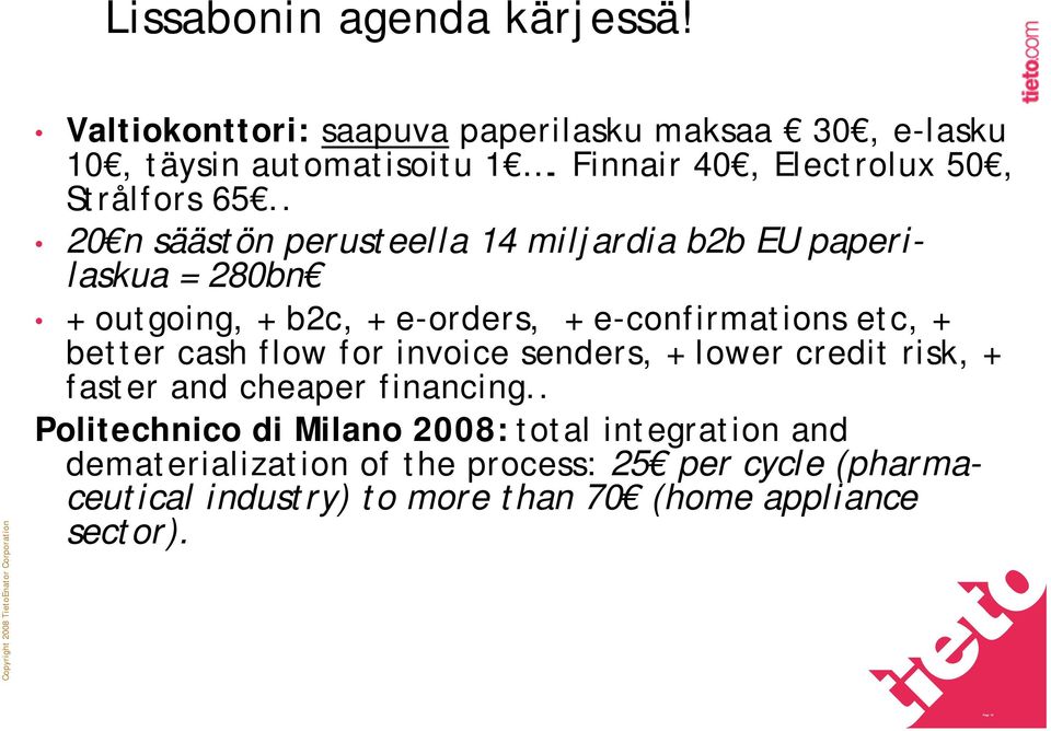 . 20 n säästön perusteella 14 miljardia b2b EU paperilaskua = 280bn + outgoing, + b2c, + e-orders, + e-confirmations etc, + better cash