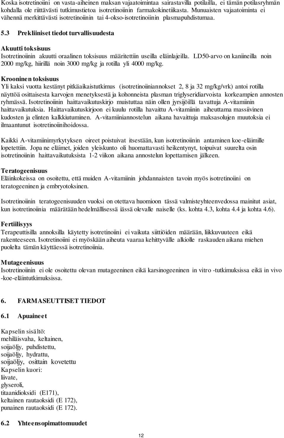3 Prekliiniset tiedot turvallisuudesta Akuutti toksisuus Isotretinoiinin akuutti oraalinen toksisuus määritettiin useilla eläinlajeilla.