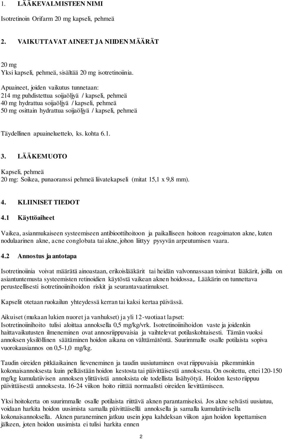 apuaineluettelo, ks. kohta 6.1. 3. LÄÄKEMUOTO Kapseli, pehmeä 20 mg: Soikea, punaoranssi pehmeä liivatekapseli (mitat 15,1 x 9,8 mm). 4. KLIINISET TIEDOT 4.