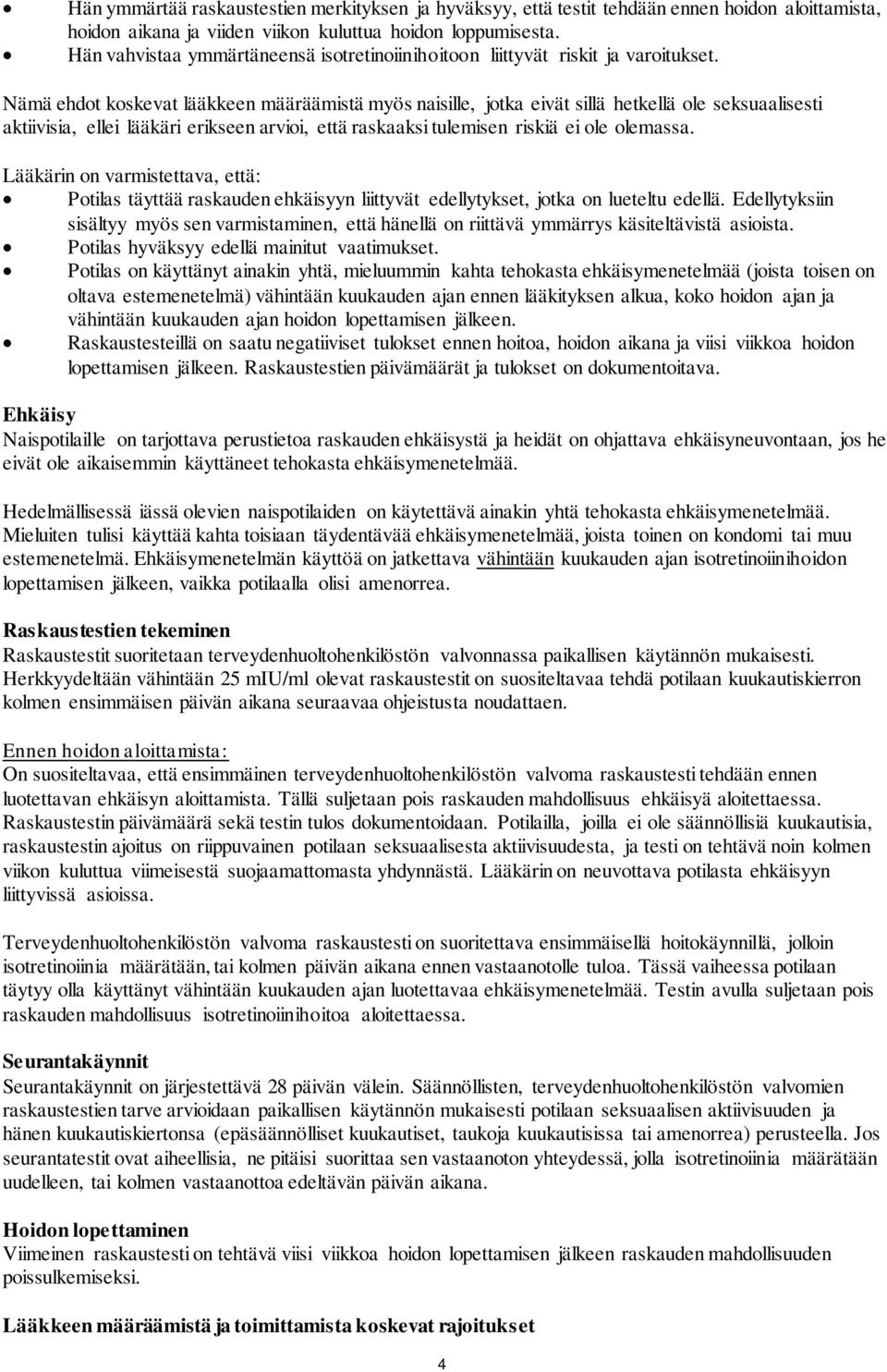 Nämä ehdot koskevat lääkkeen määräämistä myös naisille, jotka eivät sillä hetkellä ole seksuaalisesti aktiivisia, ellei lääkäri erikseen arvioi, että raskaaksi tulemisen riskiä ei ole olemassa.