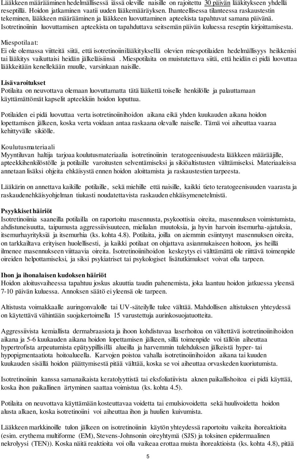 Isotretinoiinin luovuttamisen apteekista on tapahduttava seitsemän päivän kuluessa reseptin kirjoittamisesta.