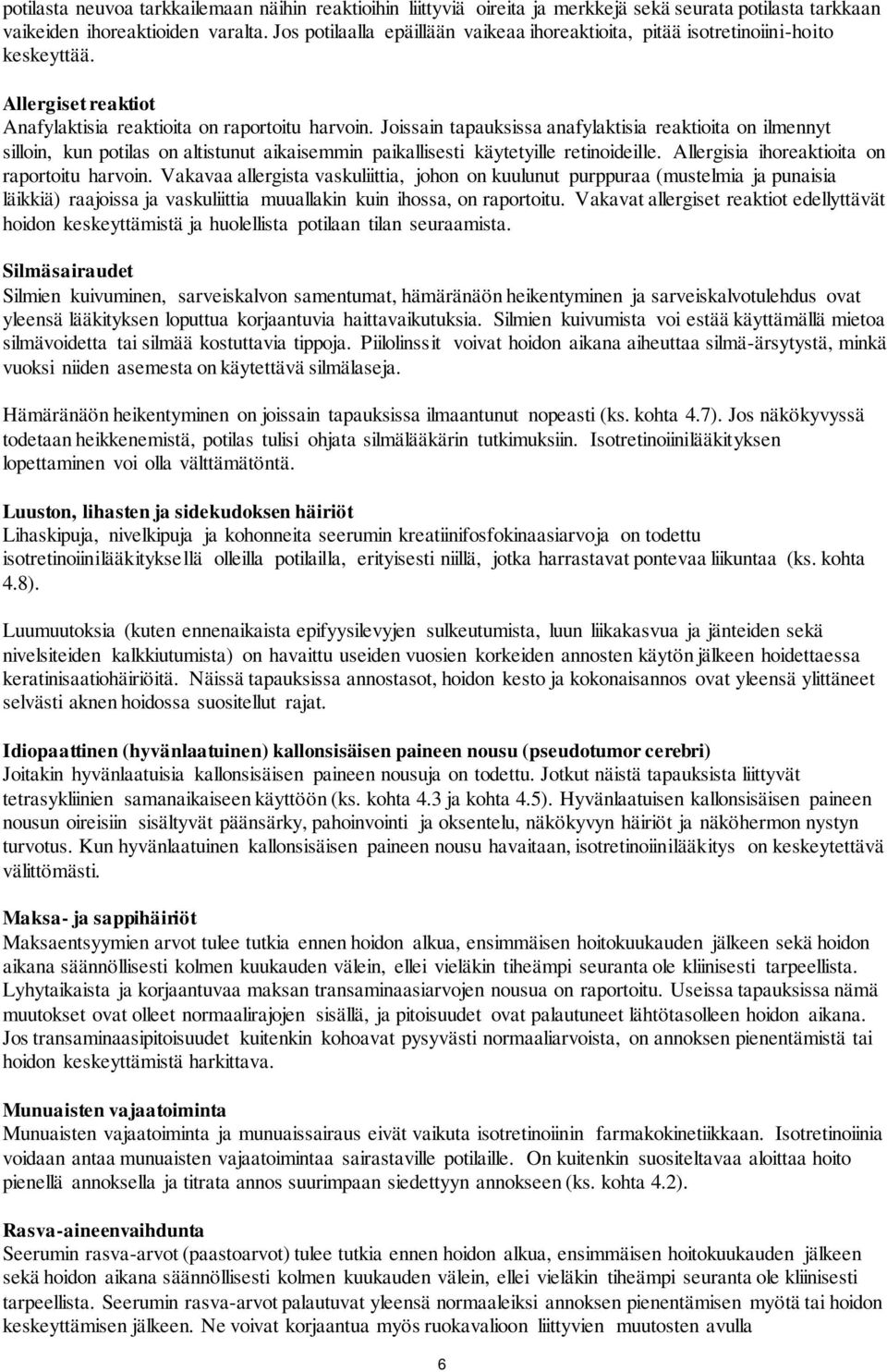 Joissain tapauksissa anafylaktisia reaktioita on ilmennyt silloin, kun potilas on altistunut aikaisemmin paikallisesti käytetyille retinoideille. Allergisia ihoreaktioita on raportoitu harvoin.