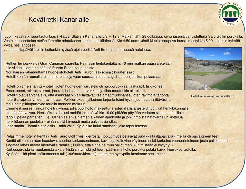 Lauantai-iltapäivällä oltiin kuitenkin hyvissä ajoin perillä Anfi Emerald nimisessä hotellissa. Retken leiripaikka oli Gran Canarian saarella, Palmasin lentokentältä n.