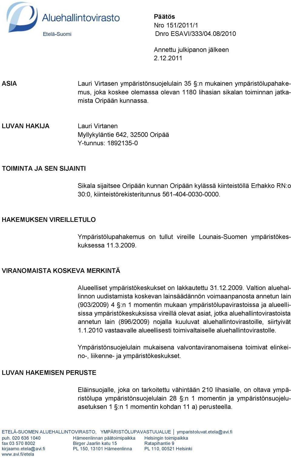 LUVAN HAKIJA Lauri Virtanen Myllykyläntie 642, 32500 Oripää Y-tunnus: 1892135-0 TOIMINTA JA SEN SIJAINTI Sikala sijaitsee Oripään kunnan Oripään kylässä kiinteistöllä Erhakko RN:o 30:0,