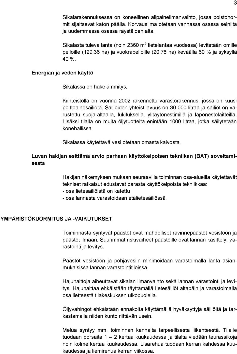 Energian ja veden käyttö Sikalassa on hakelämmitys. Kiinteistöllä on vuonna 2002 rakennettu varastorakennus, jossa on kuusi polttoainesäiliötä.