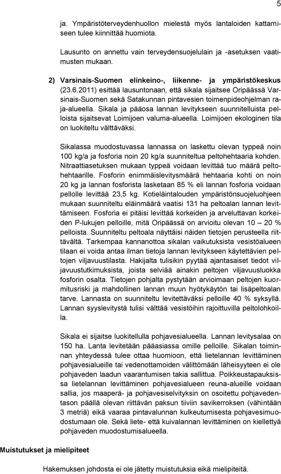 2011) esittää lausuntonaan, että sikala sijaitsee Oripäässä Varsinais-Suomen sekä Satakunnan pintavesien toimenpideohjelman raja-alueella.