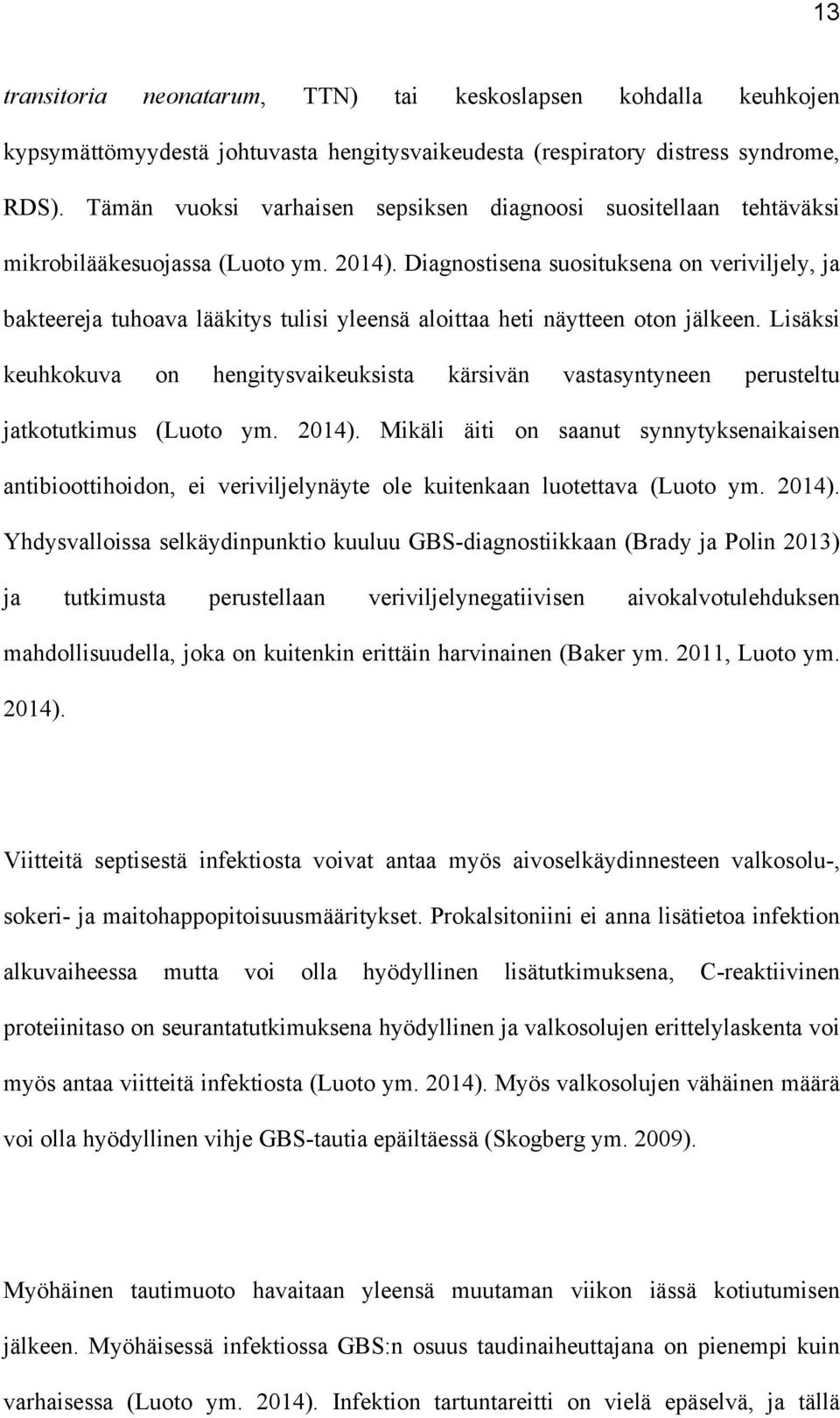 Diagnostisena suosituksena on veriviljely, ja bakteereja tuhoava lääkitys tulisi yleensä aloittaa heti näytteen oton jälkeen.